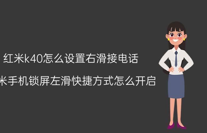 红米k40怎么设置右滑接电话 红米手机锁屏左滑快捷方式怎么开启？